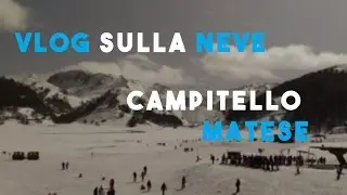 VLOG SULLA NEVE: CAMPITELLO MATESE