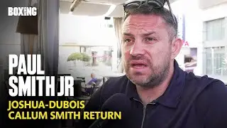 Paul Smith Jr Breaks Down Joshua-Dubois, Callum Smith Return & Crawford