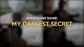 Malaysians Share: My Darkest Secret