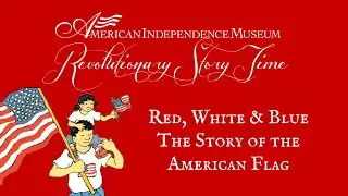 Revolutionary Story Time:  Red, White and Blue the Story of the American Flag