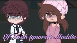 If Noah Ignored Maddie //GCMM