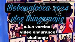 [POV vertical/vlog/highlights] Bobapalooza 2024 vlog thingamajig