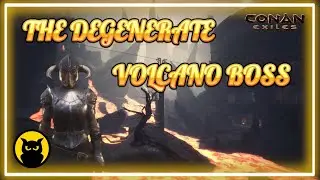 CONAN EXILES / THE DEGENERATE / VOLCANO BOSS 