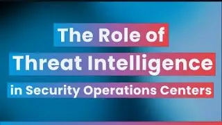 The Role of Threat Intelligence in SOCs.