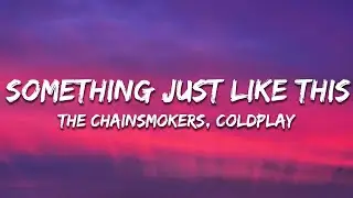The Chainsmokers & Coldplay - Something Just Like This (Lyrics)