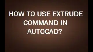 HOW TO USE EXTRUDE COMMAND IN 3D AUTOCAD?