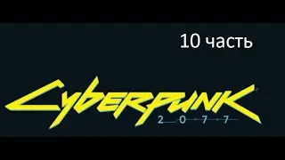 Киберпанк Cyberpunk 2077 10 часть