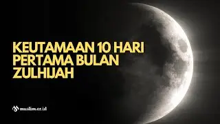 Keutamaan Sepuluh Hari Pertama Bulan Zulhijah