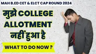 MAH B.EDCET & ELCT CAP ROUND 2024 I मुझे COLLEGE ALLOTMENT नहीं हुआ है, WHAT TO DO NOW ?