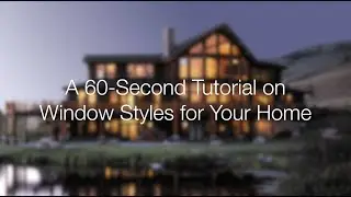 A 60 Second Tutorial on Window Styles for Your Home