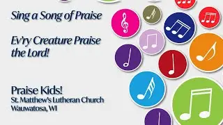 Sing a Song of Praise &  Ev'ry Creature Praise the Lord - Praise Kids - St. Matthew's