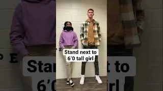 Stand next to a 6’0 tall girl? 