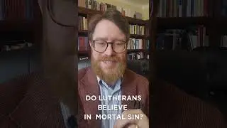 Do Lutherans Believe in Mortal Sin? 