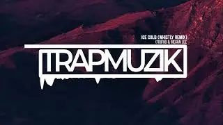 4B & Megan Lee - Ice Cold (Whistly Remix) TrapMuzik Present