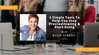 3 Simple Tools To Help You Stop Procrastinating and Start Doing with Megan Sumrell