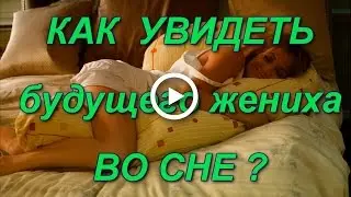 Как увидеть будущего жениха во сне. Гадания.
