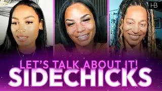 Sidechicks: Sharelle, Ashley & Alexis Talk Dating & Not Being the Main Chick | Humble Baddies
