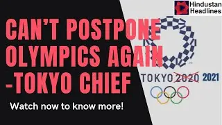 Cannot Postpone Olympic Games Again- Tokyo olympics chief