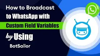 How to Broadcast to WhatsApp with Custom Field Variables by Using BotSailor