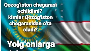 Qozog‘iston Chegarasi Ochildimi? Chegara Haqida