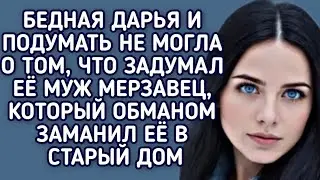 Муж мерзавец обманул Дарью, заменив в старый дом. Аудио рассказ