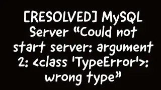 [RESOLVED]MYSQL Error: Could not start server: argument 2: class 'TypeError': wrong type