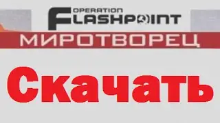 Скачать Operation Flashpoint: Миротворец (+ссылка)