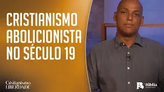 Cristianismo abolicionista no século 19 com Davi Boechat