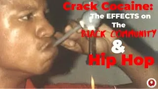 Crack Cocaine: The EFFECTS On The Black Community & Hip Hop