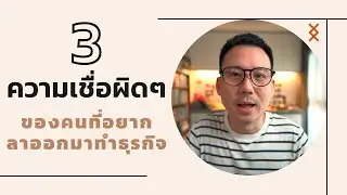 3 ความเชื่อผิดๆ ของคนที่อยากลาออกมาทำธุรกิจ | MONDAY Talk EP21
