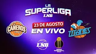 CAÑEROS VS TITANES | 23 AGOSTO | La Superliga LNB 2024