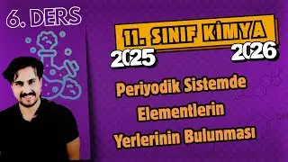 🧪 11.Sınıf Kimya | 6. Ders | Periyodik Sistemde Elementlerin Yerlerinin Bulunması | 2025 - 2026