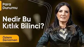 Nedir Bu Kıtlık Bilinci? I Özlem Denizmen