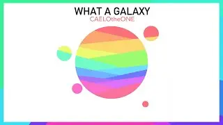 What A Galaxy | CAELOtheONE