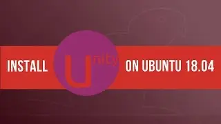 How to Install Unity on Ubuntu 18.04 [Complete Procedure]