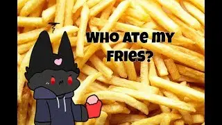 Who Ate My Fries