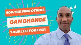 How Serving Others Can Change Your Life Forever
