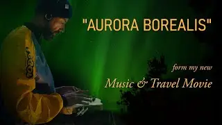 Trailer "Aurora Borealis". New music and travel ambient movie is coming soon.