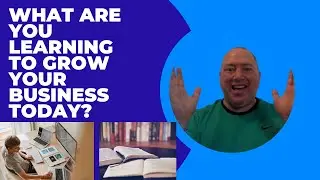 What are you learning about to make your business grow?