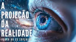 AS PROJEÇÕES DA CONSCIÊNCIA | Como a mente cria a realidade