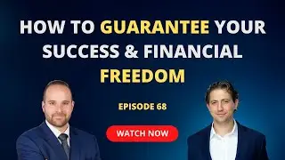 How To Guarantee Your Success & Financial Freedom (Ep 68)