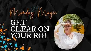 Monday Magic - Get Clear On Your ROI!!