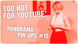 Too Hot For Youtube: Panorama Pin-Ups # 15  - A Vintage Tease Loop