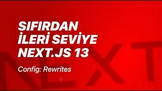 #56 - next.config.js - Rewrites - Sıfırdan İleri Seviye Next.js v13