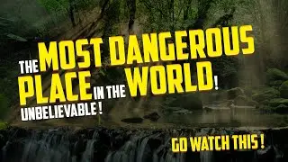 The Most Dangerous Place In The World !