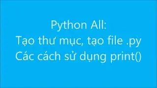 Python All: Tạo thư mục, tạo file .py, các cách sử dụng print()