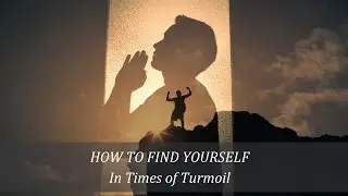 How to Find Yourself In Times of Turmoil