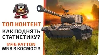 ТОП КОНТЕНТ. Как поднять статистику? M46 Patton. WN8 в космос!!!