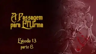 A Passagem para El'Urma RPG - Episódio 13 (PARTE 8)