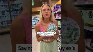 Saying “that was my ex’s favorite” tampons 😅